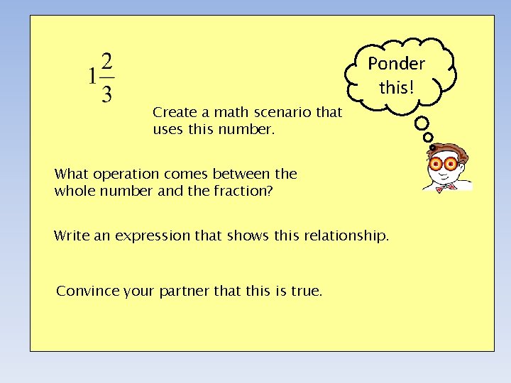 Ponder this! Create a math scenario that uses this number. What operation comes between