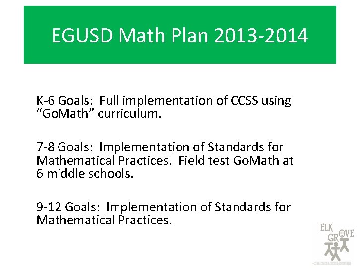 EGUSD Math Plan 2013 -2014 K-6 Goals: Full implementation of CCSS using “Go. Math”