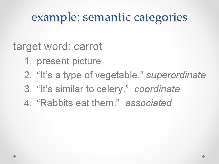 example: semantic categories target word: carrot 1. 2. 3. 4. present picture “It’s a