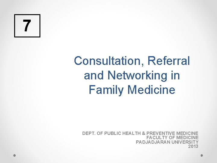 7 Consultation, Referral and Networking in Family Medicine DEPT. OF PUBLIC HEALTH & PREVENTIVE