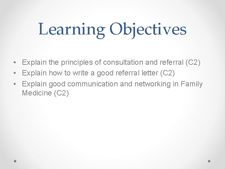 Learning Objectives • Explain the principles of consultation and referral (C 2) • Explain