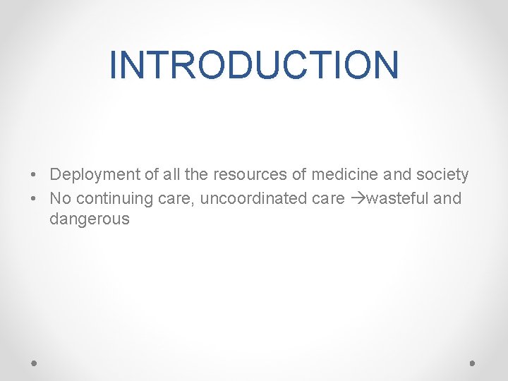 INTRODUCTION • Deployment of all the resources of medicine and society • No continuing