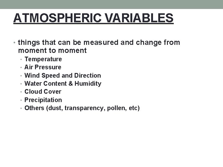 ATMOSPHERIC VARIABLES • things that can be measured and change from moment to moment