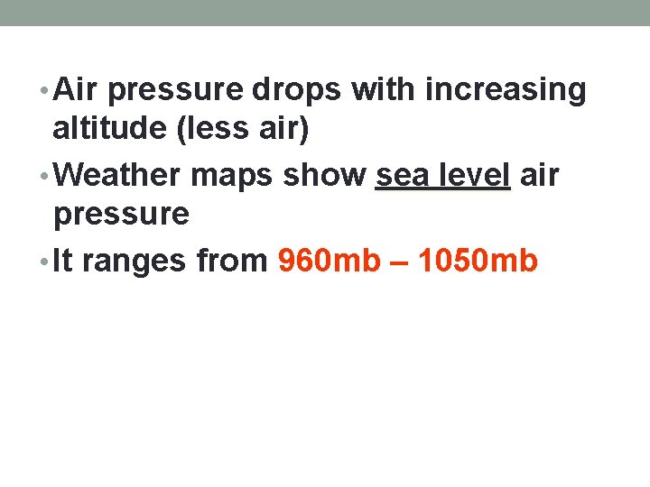  • Air pressure drops with increasing altitude (less air) • Weather maps show