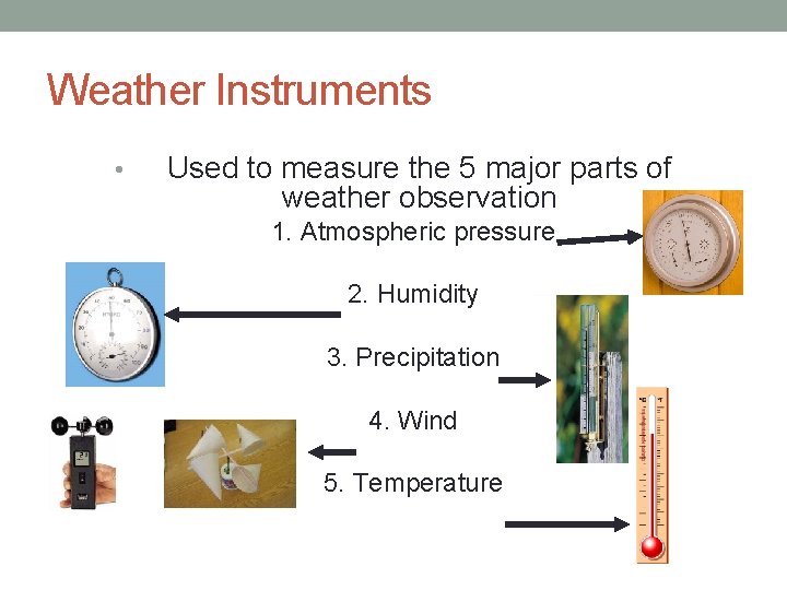Weather Instruments • Used to measure the 5 major parts of weather observation 1.