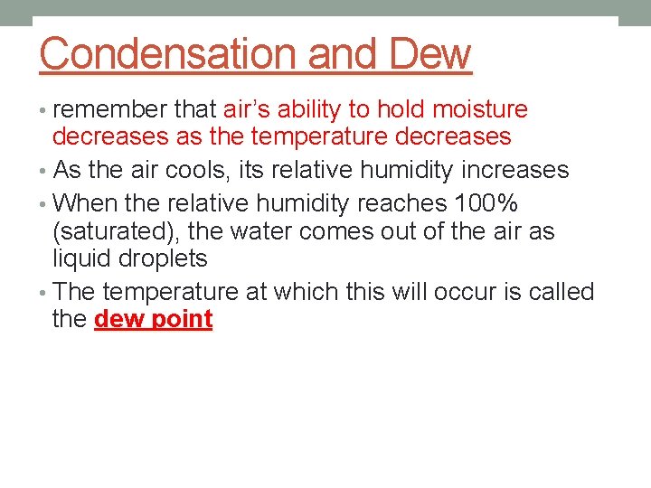 Condensation and Dew • remember that air’s ability to hold moisture decreases as the