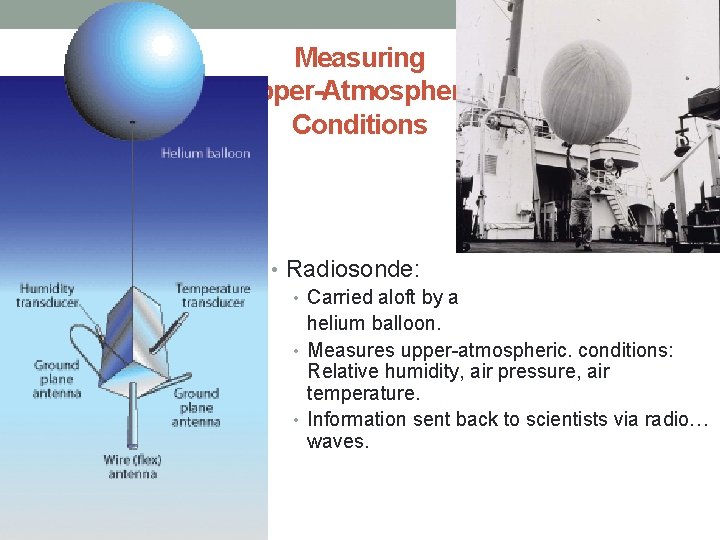 Measuring Upper-Atmospheric Conditions • Radiosonde: • Carried aloft by a helium balloon. • Measures