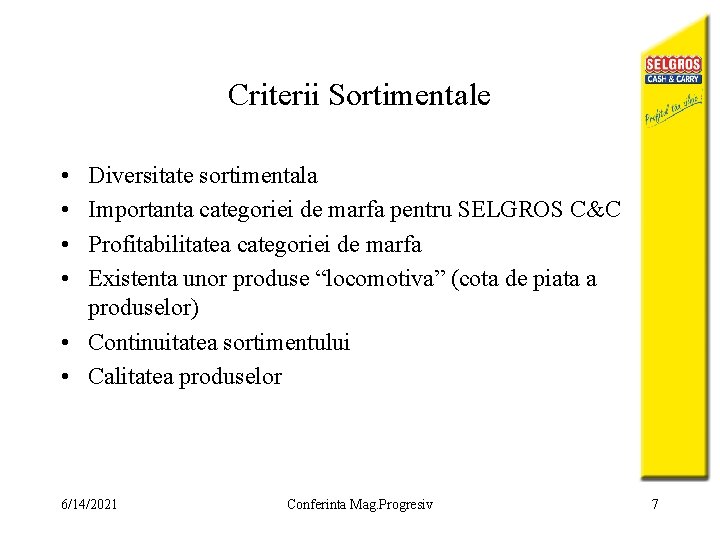 Criterii Sortimentale • • Diversitate sortimentala Importanta categoriei de marfa pentru SELGROS C&C Profitabilitatea