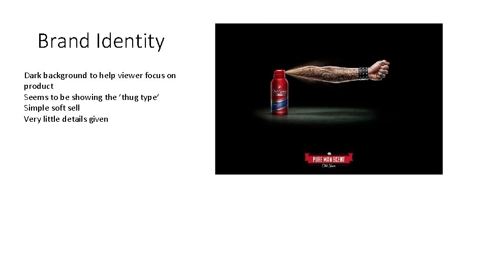 Brand Identity Dark background to help viewer focus on product Seems to be showing