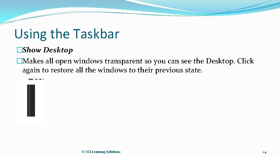 Using the Taskbar �Show Desktop �Makes all open windows transparent so you can see