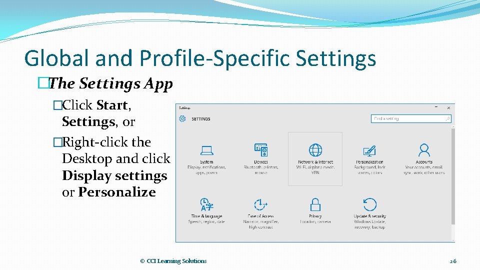 Global and Profile-Specific Settings �The Settings App �Click Start, Settings, or �Right-click the Desktop