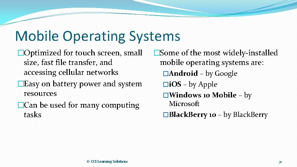 Mobile Operating Systems �Optimized for touch screen, small size, fast file transfer, and accessing