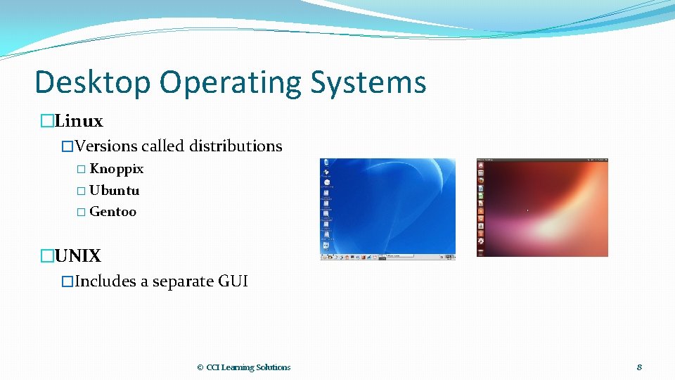 Desktop Operating Systems �Linux �Versions called distributions � Knoppix � Ubuntu � Gentoo �UNIX