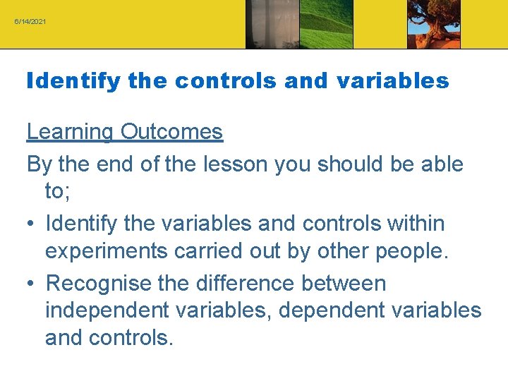 6/14/2021 Identify the controls and variables Learning Outcomes By the end of the lesson 6/14/2021 Identify the controls and variables Learning Outcomes By the end of the lesson