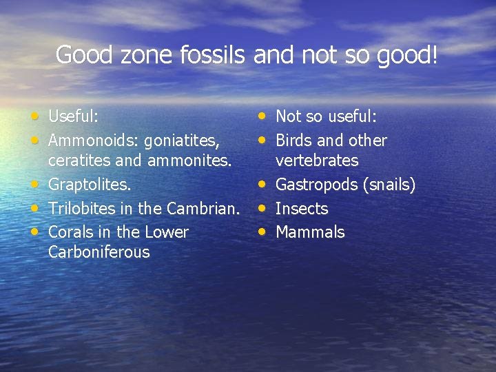 Good zone fossils and not so good! • Useful: • Ammonoids: goniatites, • Not