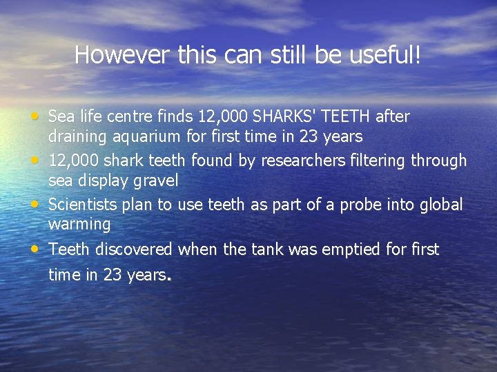 However this can still be useful! • Sea life centre finds 12, 000 SHARKS'