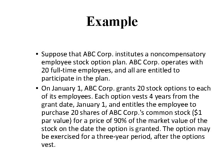 Example • Suppose that ABC Corp. institutes a noncompensatory employee stock option plan. ABC