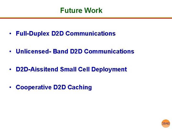 Future Work • Full-Duplex D 2 D Communications • Unlicensed- Band D 2 D