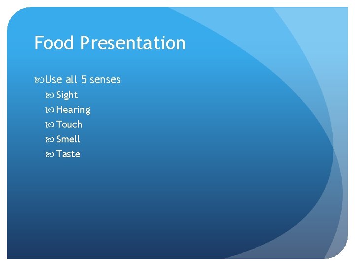 Food Presentation Use all 5 senses Sight Hearing Touch Smell Taste 