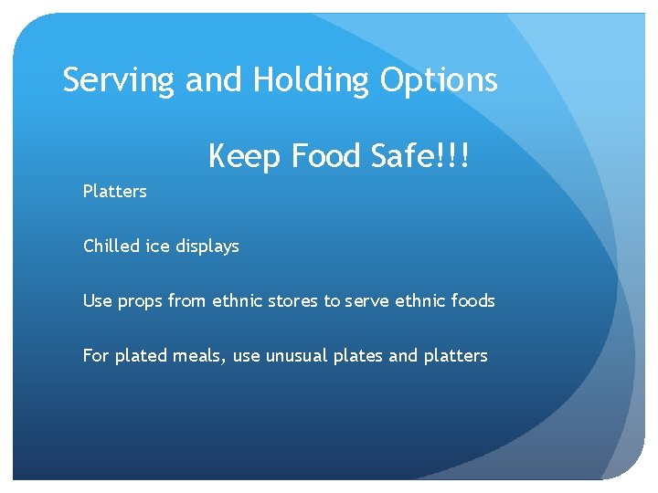 Serving and Holding Options Keep Food Safe!!! Platters Chilled ice displays Use props from