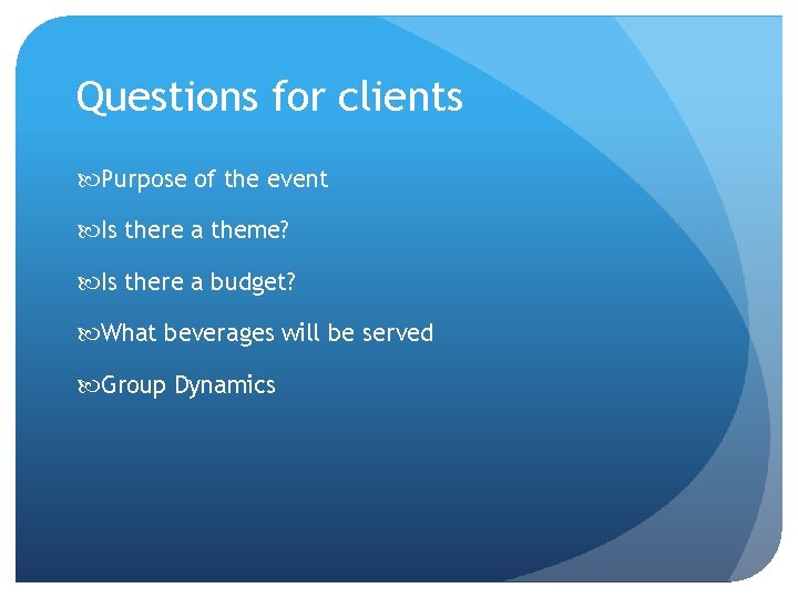 Questions for clients Purpose of the event Is there a theme? Is there a