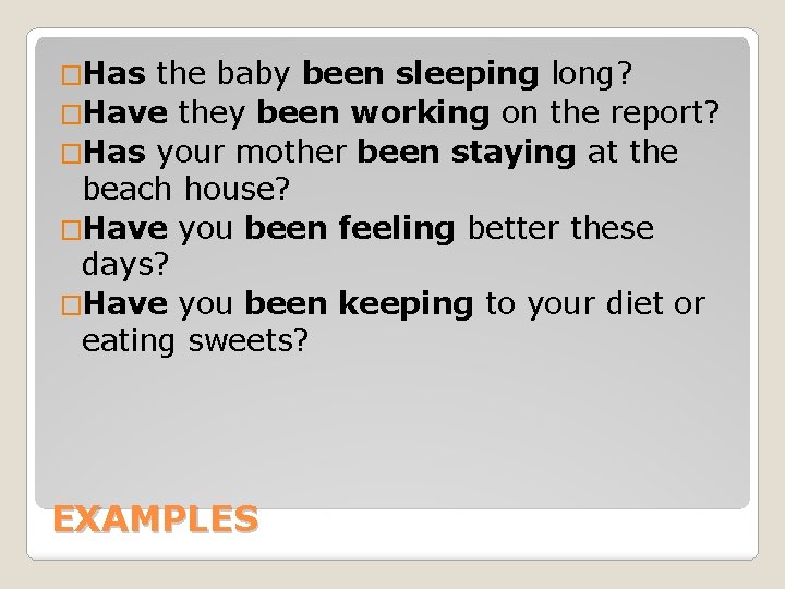 �Has the baby been sleeping long? �Have they been working on the report? �Has