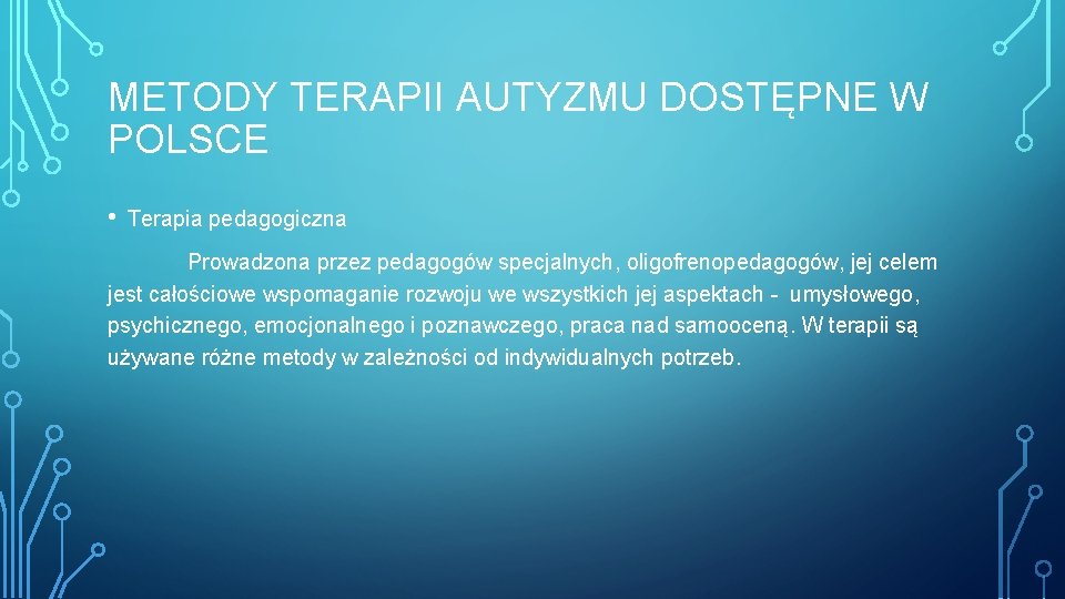 METODY TERAPII AUTYZMU DOSTĘPNE W POLSCE • Terapia pedagogiczna Prowadzona przez pedagogów specjalnych, oligofrenopedagogów,