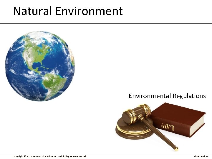 Natural Environmental Regulations Copyright © 2012 Pearson Education, Inc. Publishing as Prentice Hall Slide