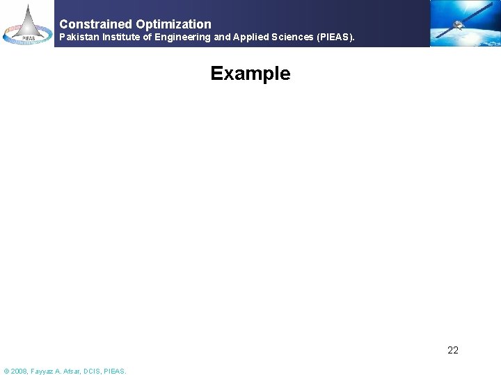 Constrained Optimization Pakistan Institute of Engineering and Applied Sciences (PIEAS). Example 22 © 2008,