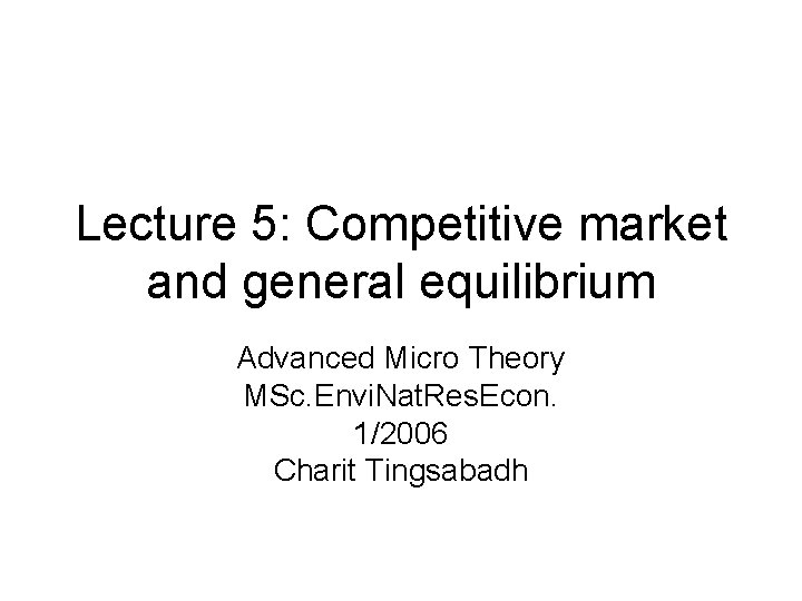 Lecture 5: Competitive market and general equilibrium Advanced Micro Theory MSc. Envi. Nat. Res.
