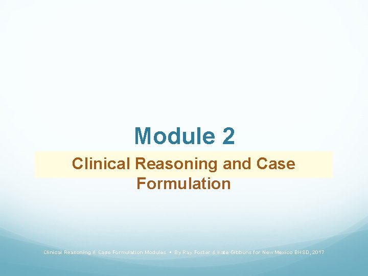 Module 2 Clinical Reasoning and Case Formulation Clinical Reasoning & Case Formulation Modules •