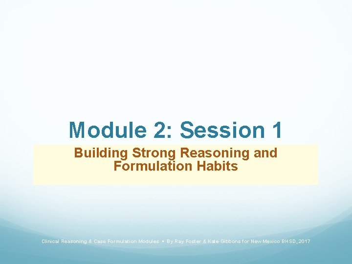 Module 2: Session 1 Building Strong Reasoning and Formulation Habits Clinical Reasoning & Case
