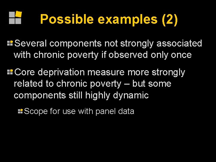Possible examples (2) Several components not strongly associated with chronic poverty if observed only