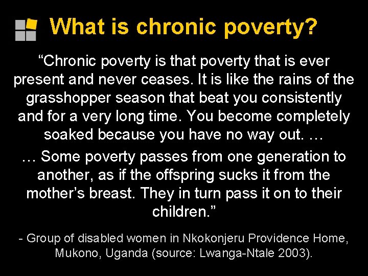 What is chronic poverty? “Chronic poverty is that poverty that is ever present and