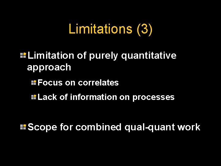 Limitations (3) Limitation of purely quantitative approach Focus on correlates Lack of information on