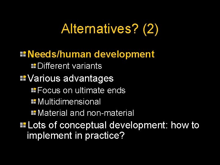 Alternatives? (2) Needs/human development Different variants Various advantages Focus on ultimate ends Multidimensional Material