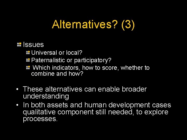 Alternatives? (3) Issues Universal or local? Paternalistic or participatory? Which indicators, how to score,