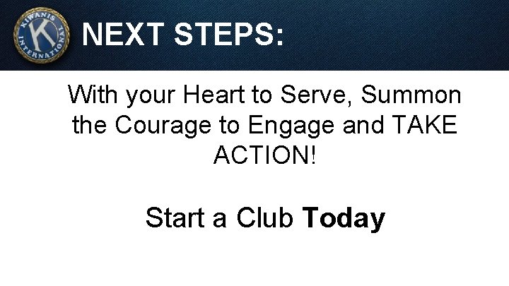 NEXT STEPS: With your Heart to Serve, Summon the Courage to Engage and TAKE