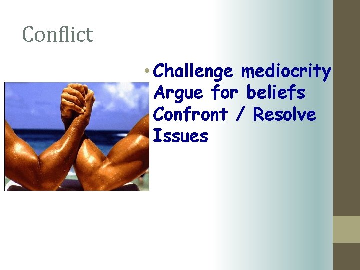 Conflict • Challenge mediocrity • Argue for beliefs • Confront / Resolve Issues 