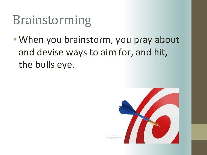 Brainstorming • When you brainstorm, you pray about and devise ways to aim for,