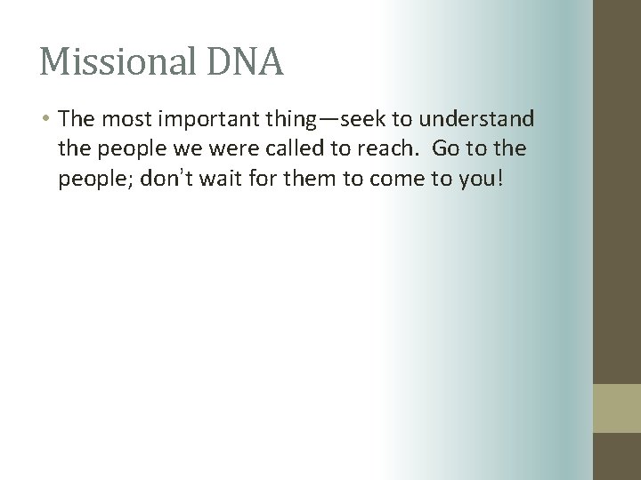Missional DNA • The most important thing—seek to understand the people we were called