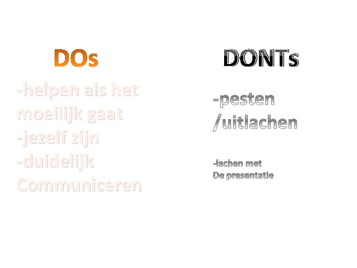 DONTs -helpen als het moeilijk gaat -jezelf zijn -duidelijk Communiceren 