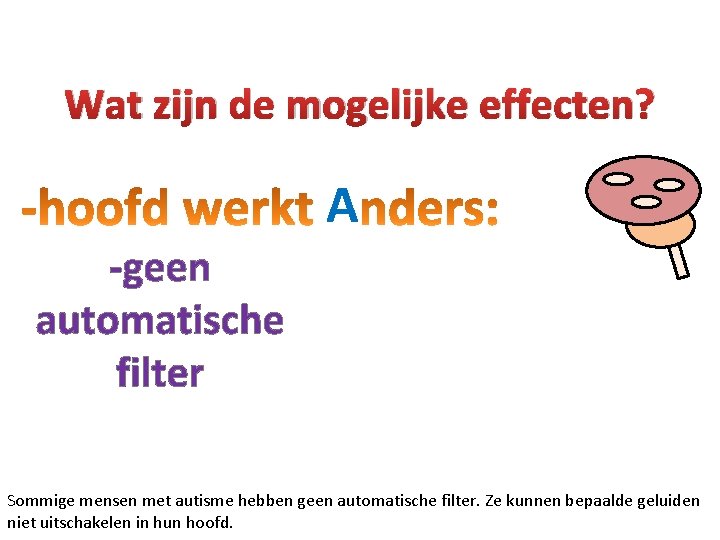 Wat zijn de mogelijke effecten? A -geen automatische filter Sommige mensen met autisme hebben