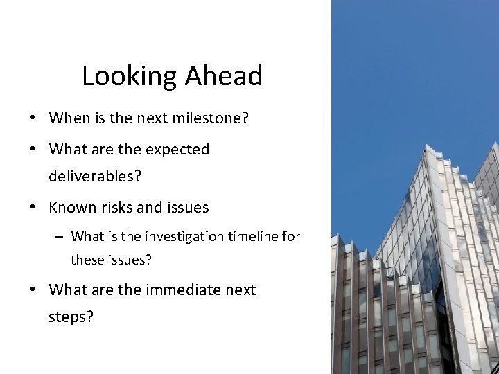 Looking Ahead • When is the next milestone? • What are the expected deliverables?