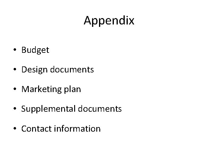 Appendix • Budget • Design documents • Marketing plan • Supplemental documents • Contact