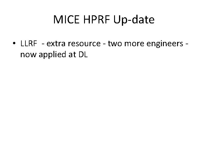 MICE HPRF Up-date • LLRF - extra resource - two more engineers now applied