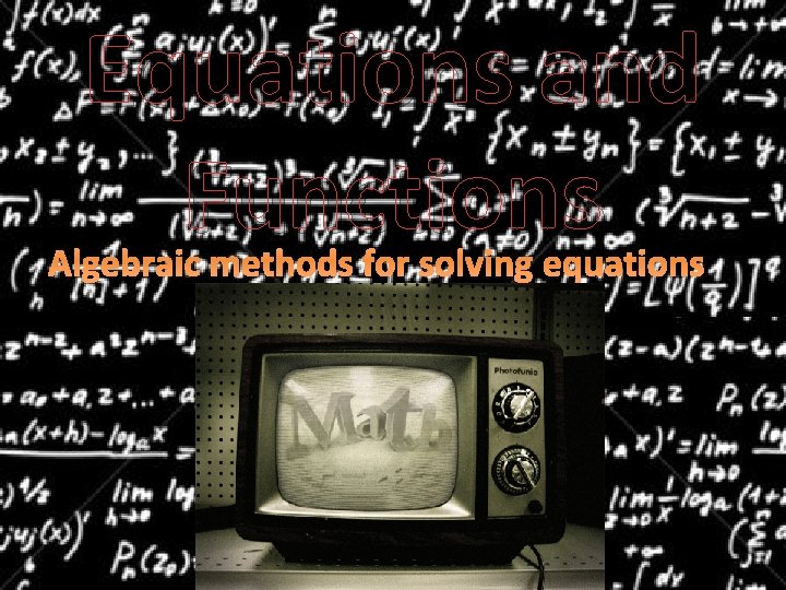 Equations and Functions Algebraic methods for solving equations 