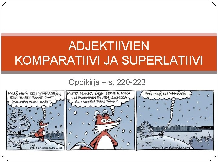 ADJEKTIIVIEN KOMPARATIIVI JA SUPERLATIIVI Oppikirja – s. 220 -223 