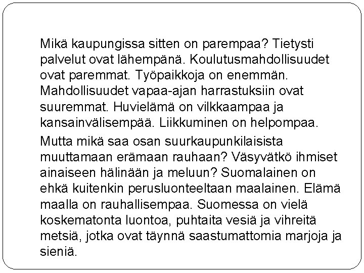 Mikä kaupungissa sitten on parempaa? Tietysti palvelut ovat lähempänä. Koulutusmahdollisuudet ovat paremmat. Työpaikkoja on