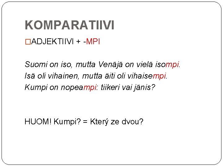 KOMPARATIIVI �ADJEKTIIVI + -MPI Suomi on iso, mutta Venäjä on vielä isompi. Isä oli